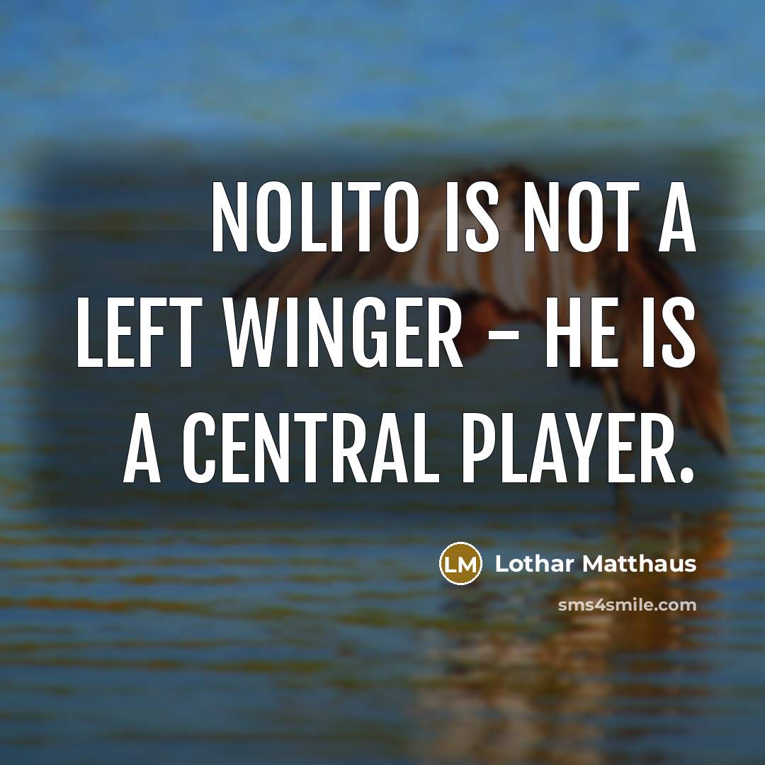 “Nolito is not a left winger - he is a…” quote by Lothar Matthaus