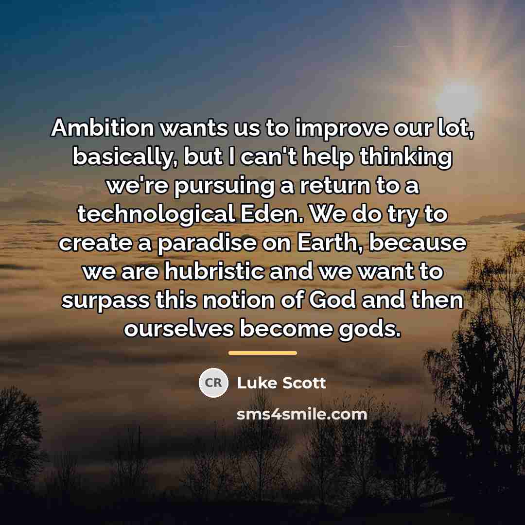 “Ambition wants us to improve our lot, basically, but I…” quote by Luke Scott