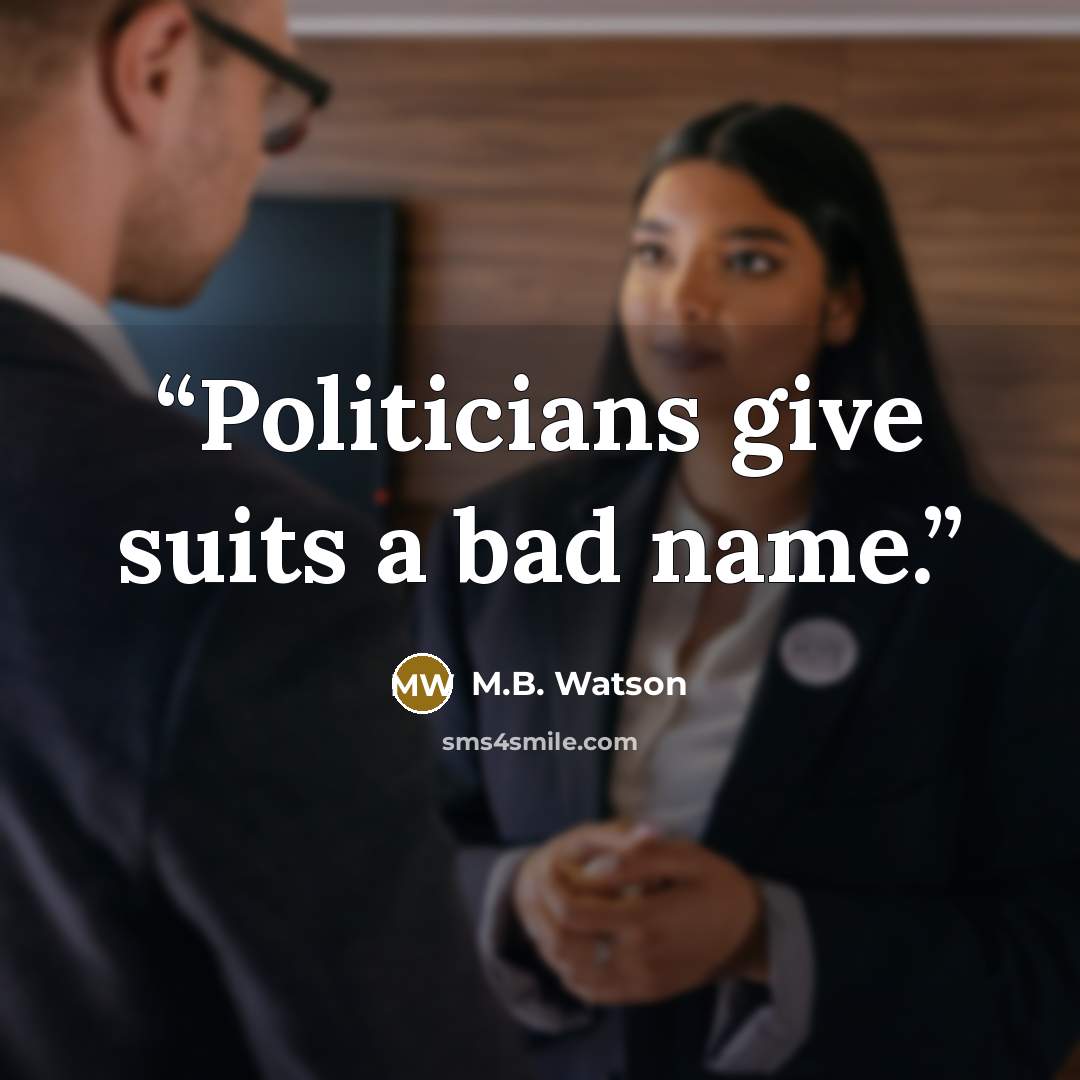 “Politicians give suits a bad name.” quote by M.B. Watson