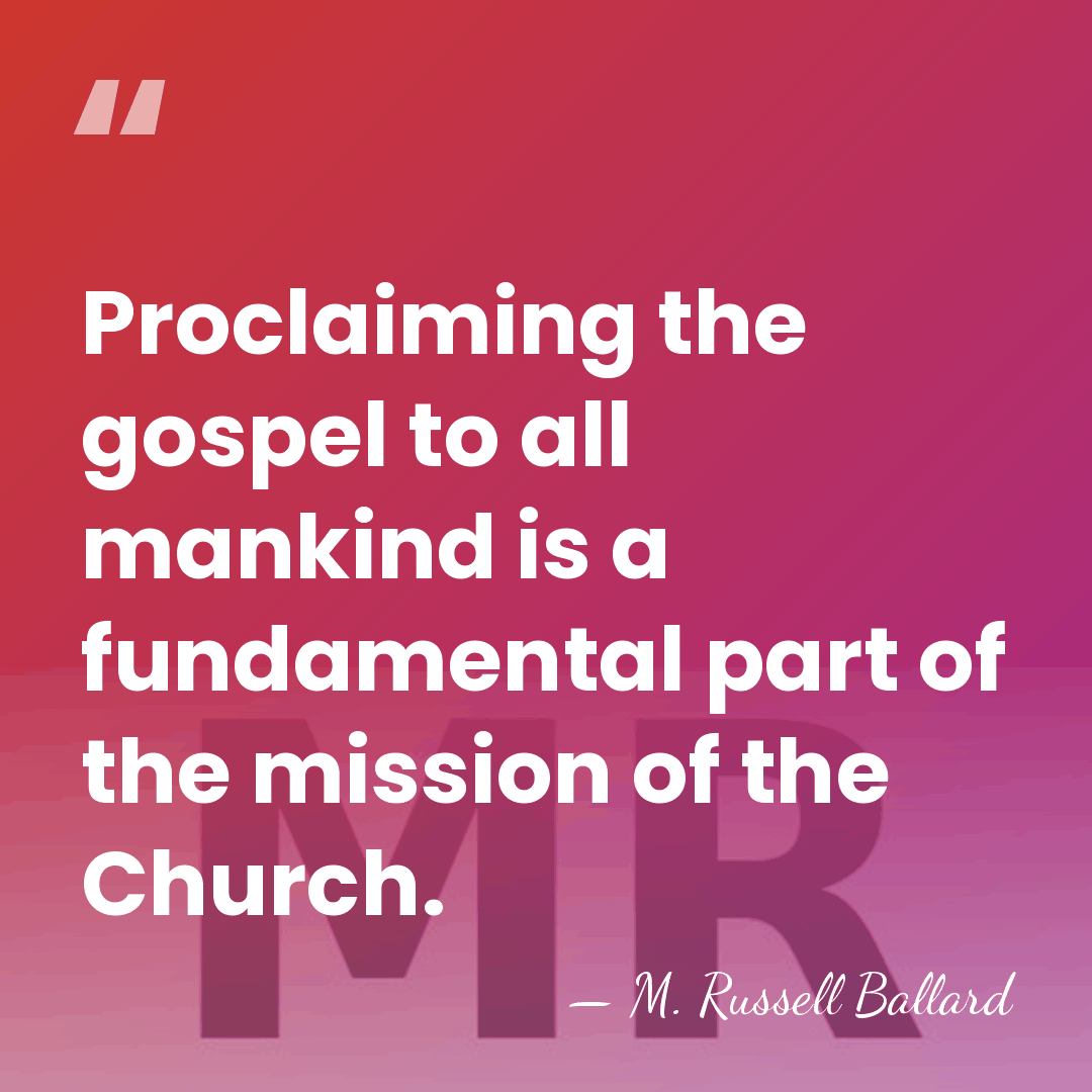 Proclaiming the gospel to all mankind is a fundamental part of the&hellip; - M. Russell Ballard