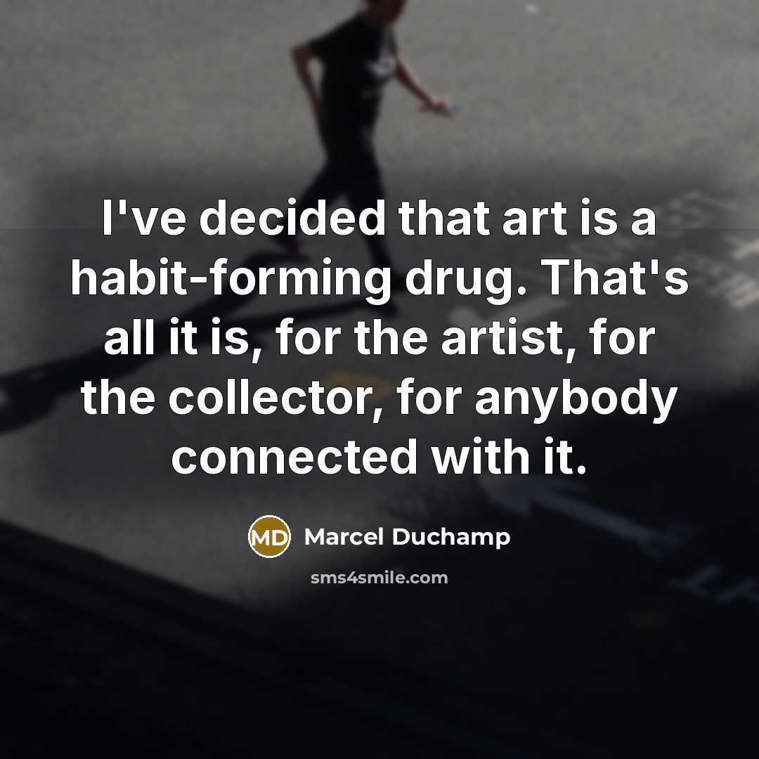 “I've decided that art is a habit-forming drug. That's all…” quote by Marcel Duchamp