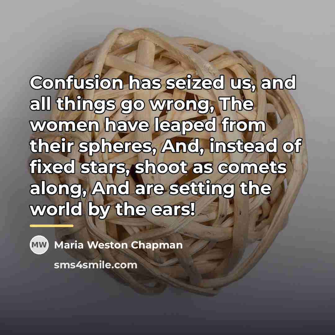 “Confusion has seized us, and all things go wrong, The…” quote by Maria Weston Chapman