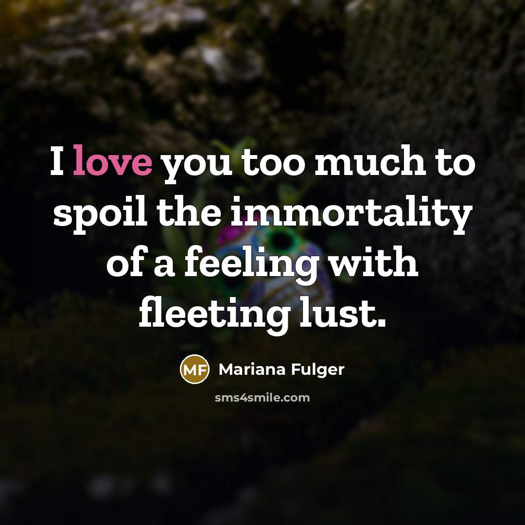 “I love you too much to spoil the immortality of…” quote by Mariana Fulger
