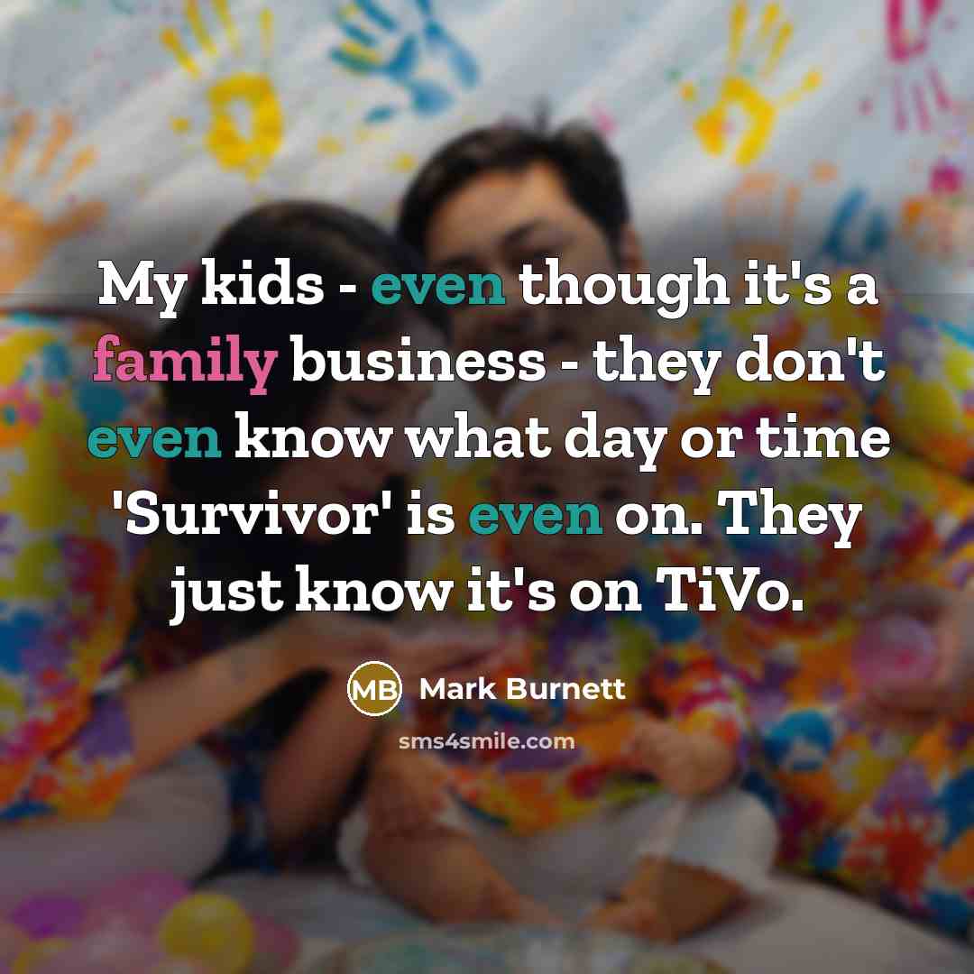 “My kids - even though it's a family business -…” quote by Mark Burnett