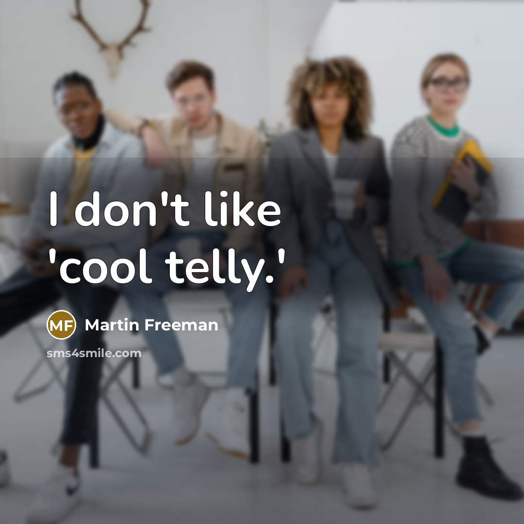 “I don't like 'cool telly.'…” quote by Martin Freeman