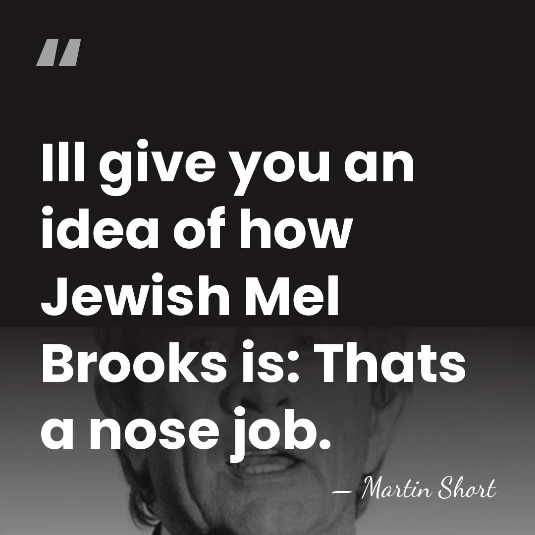 Ill give you an idea of how Jewish Mel Brooks is: Thats&hellip; - Martin Short