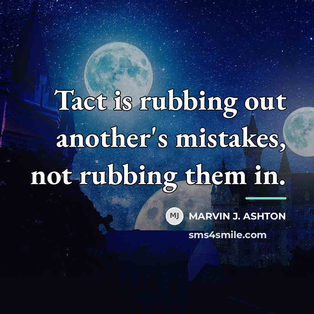 “Tact is rubbing out another's mistakes, not rubbing them in.…” quote by Marvin J. Ashton