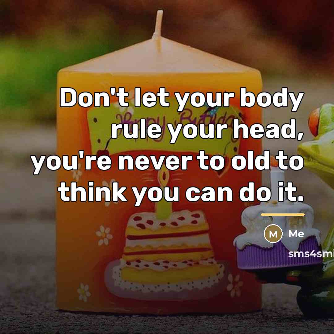 “Don't let your body rule your head, you're never to…” quote by Me