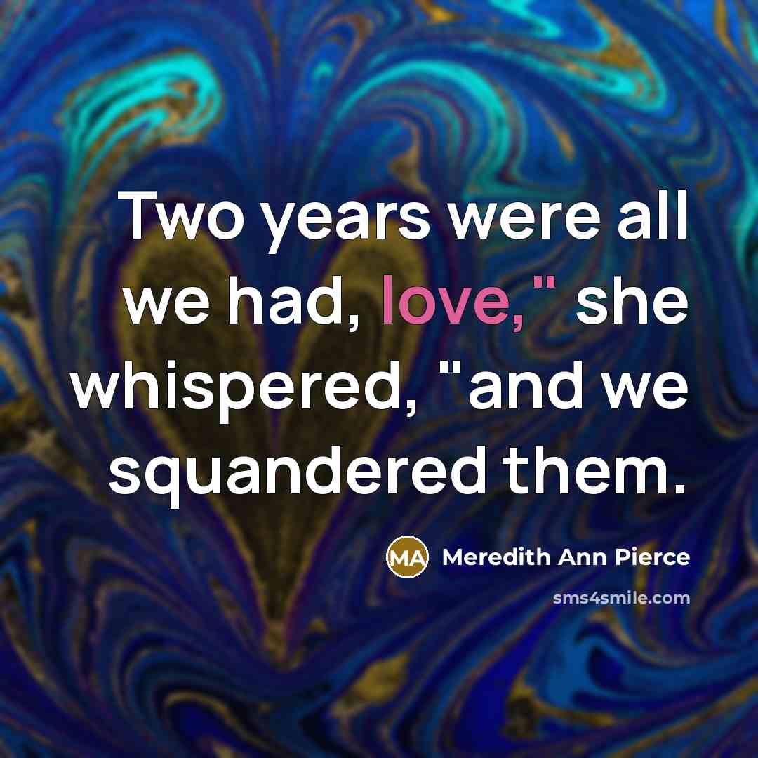 “Two years were all we had, love," she whispered, "and…” quote by Meredith Ann Pierce