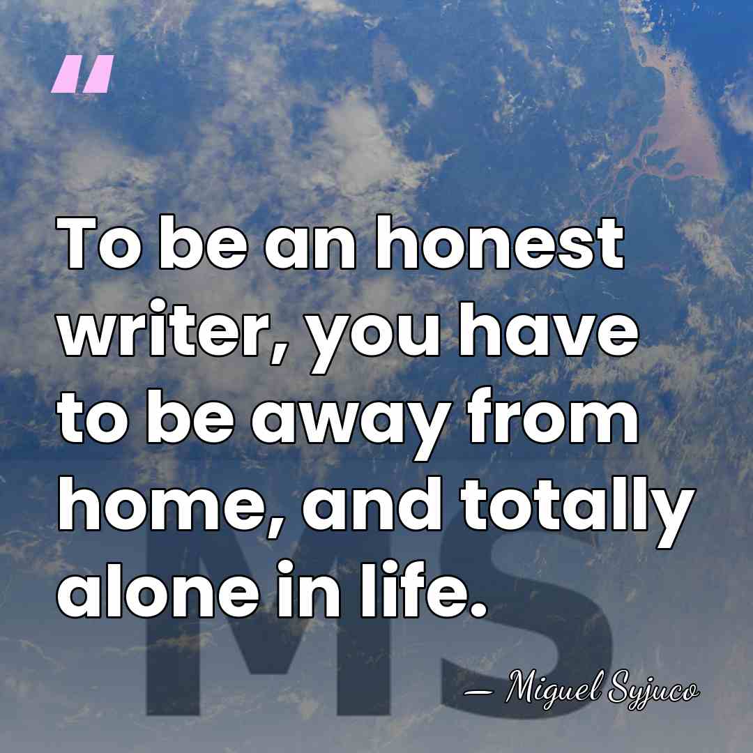 To be an honest writer, you have to be away from home,&hellip; - Miguel Syjuco
