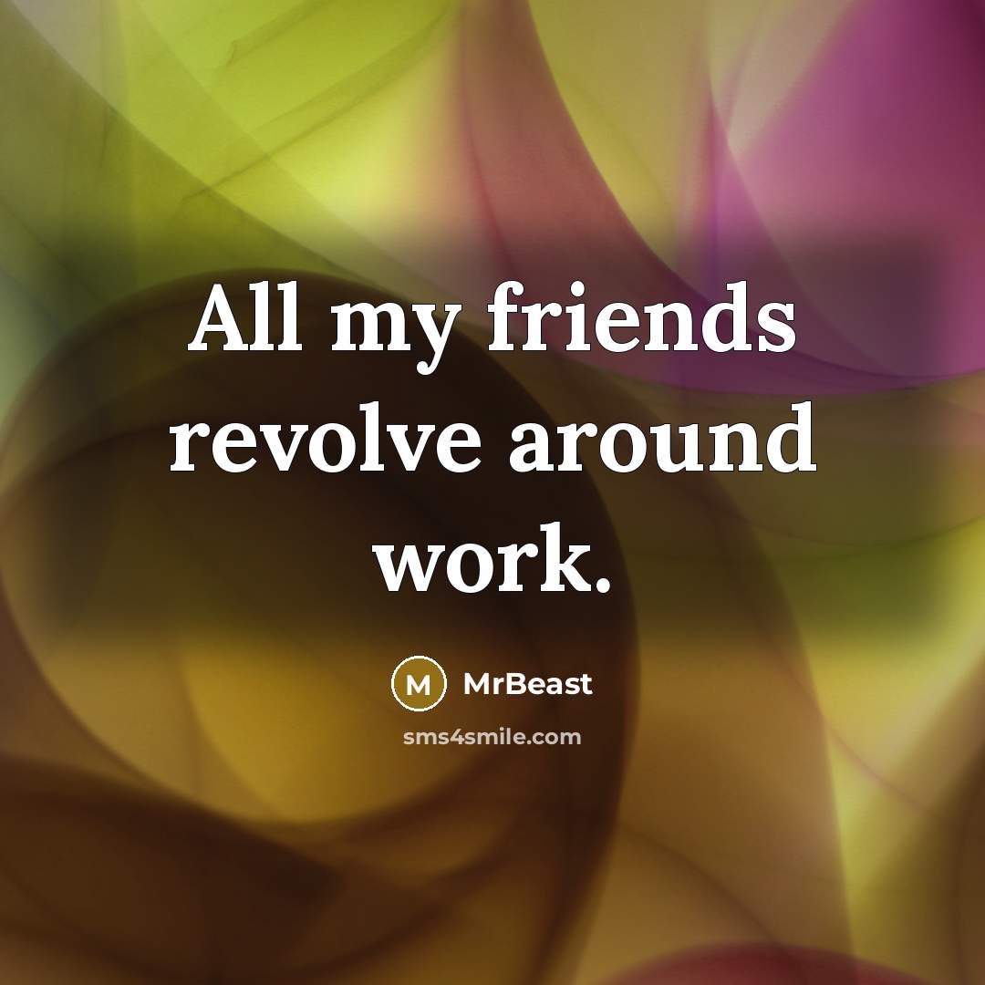 “All my friends revolve around work.…” quote by MrBeast