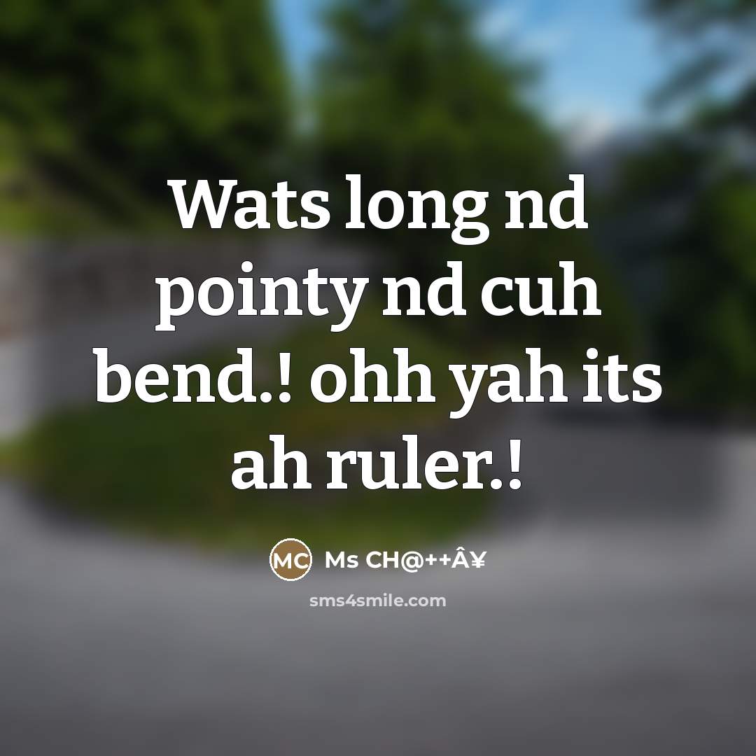 “Wats long nd pointy nd cuh bend.! ohh yah its ah ruler.!” quote by Ms CH@++Â¥