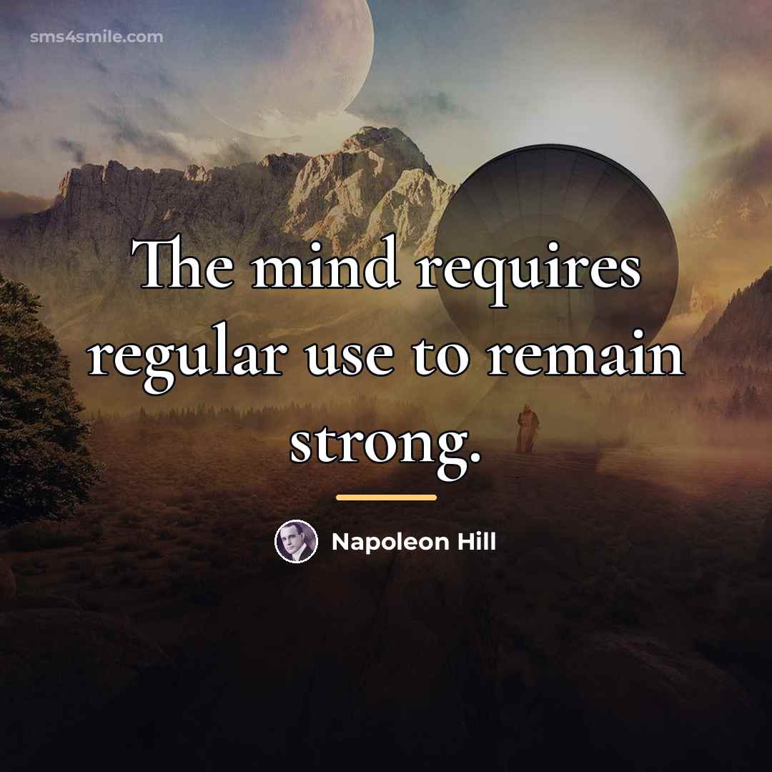 “The mind requires regular use to remain strong.…” quote by Napoleon Hill