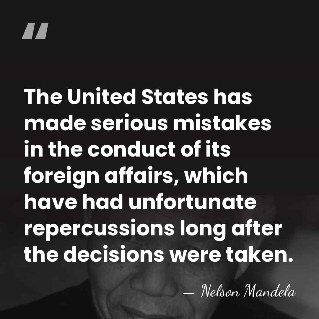 The United States has made serious mistakes in the conduct of its&hellip; - Nelson Mandela