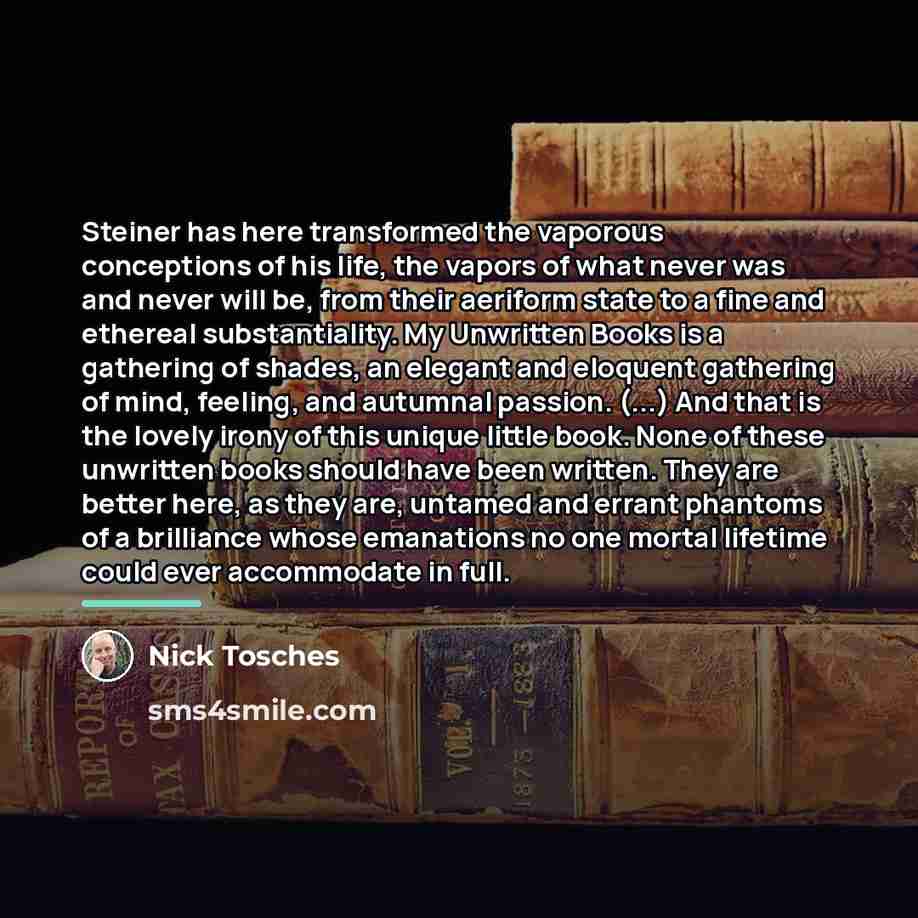 “Steiner has here transformed the vaporous conceptions of his life,…” quote by Nick Tosches