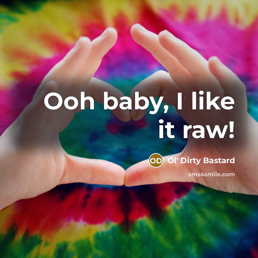 “Ooh baby, I like it raw!…” quote by Ol' Dirty Bastard