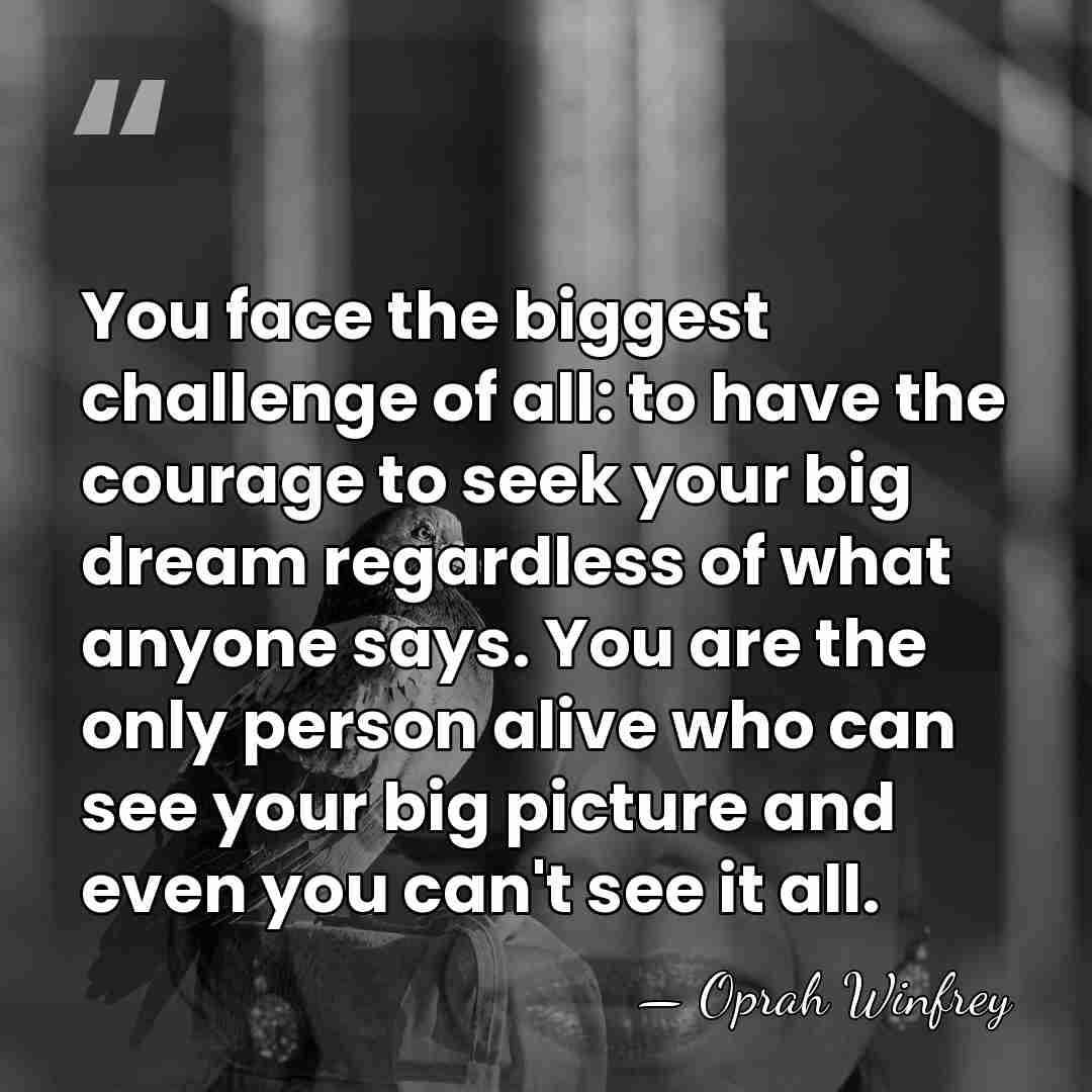 You face the biggest challenge of all: to have the courage to&hellip; - Oprah Winfrey