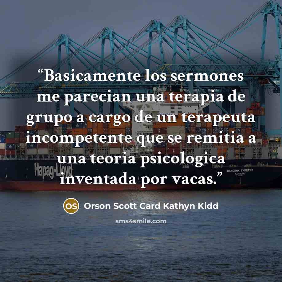 “Basicamente los sermones me parecian una terapia de grupo a cargo de un terapeuta incompetente que se remitia a una teoria psicologica inventada por vacas.” quote by Orson Scott Card Kathyn Kidd