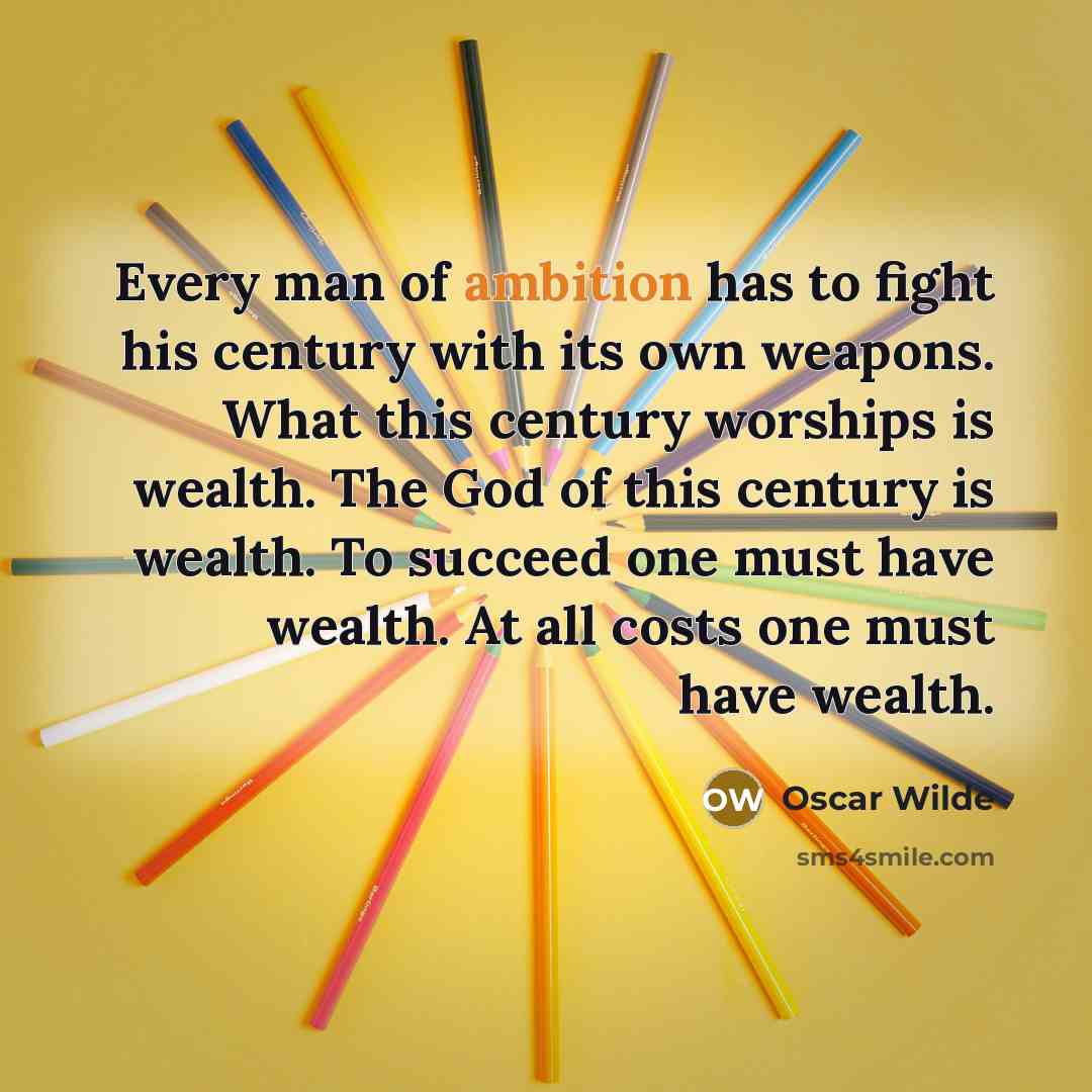 “Every man of ambition has to fight his century with…” quote by Oscar Wilde