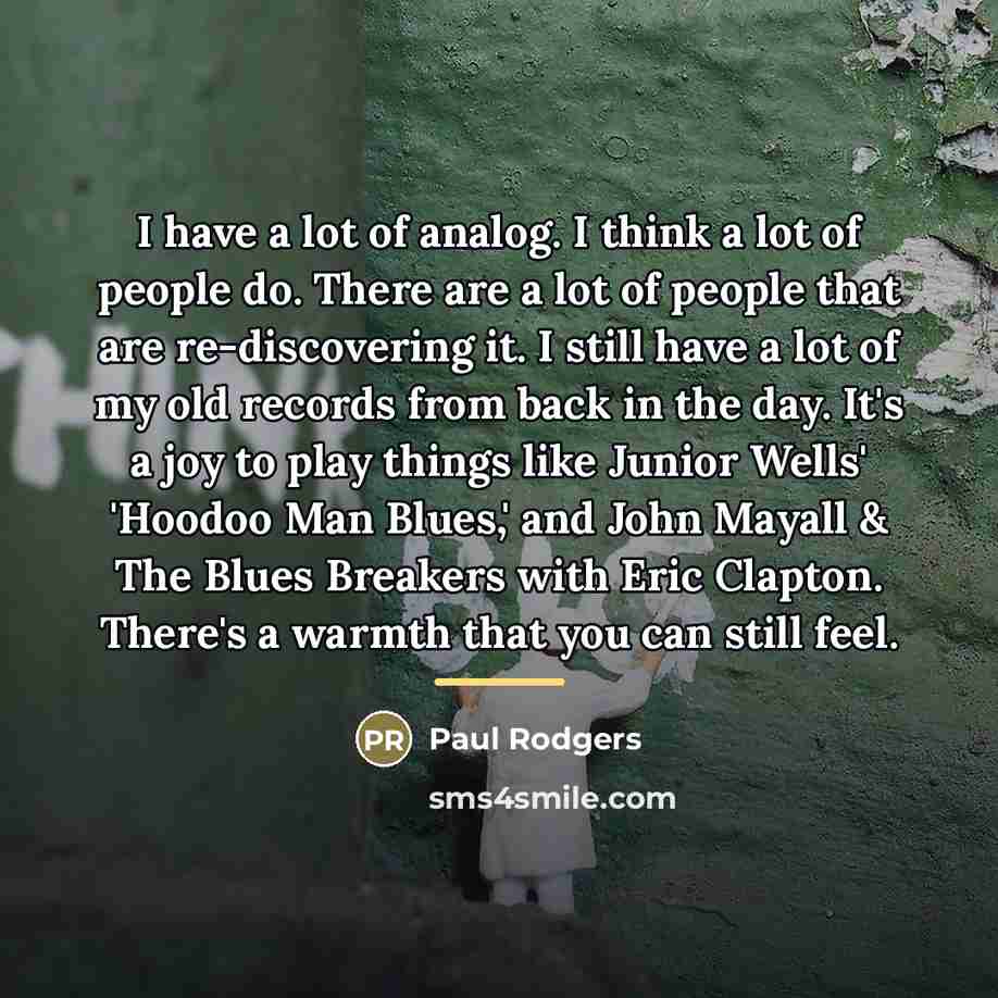 “I have a lot of analog. I think a lot…” quote by Paul Rodgers