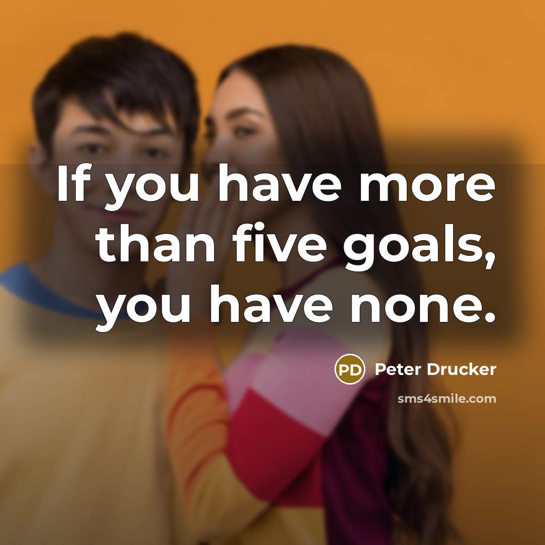“If you have more than five goals, you have none.…” quote by Peter Drucker
