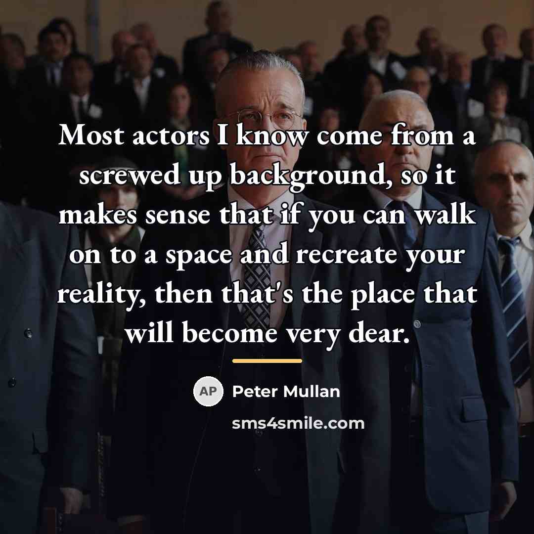 “Most actors I know come from a screwed up background,…” quote by Peter Mullan