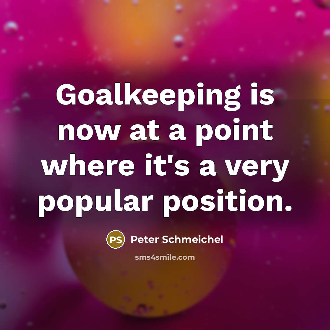 “Goalkeeping is now at a point where it's a very…” quote by Peter Schmeichel