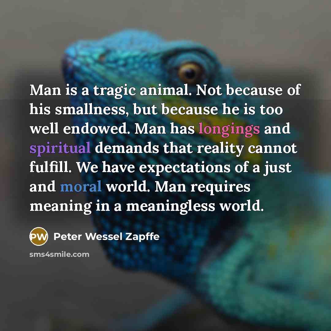 “Man is a tragic animal. Not because of his smallness,…” quote by Peter Wessel Zapffe