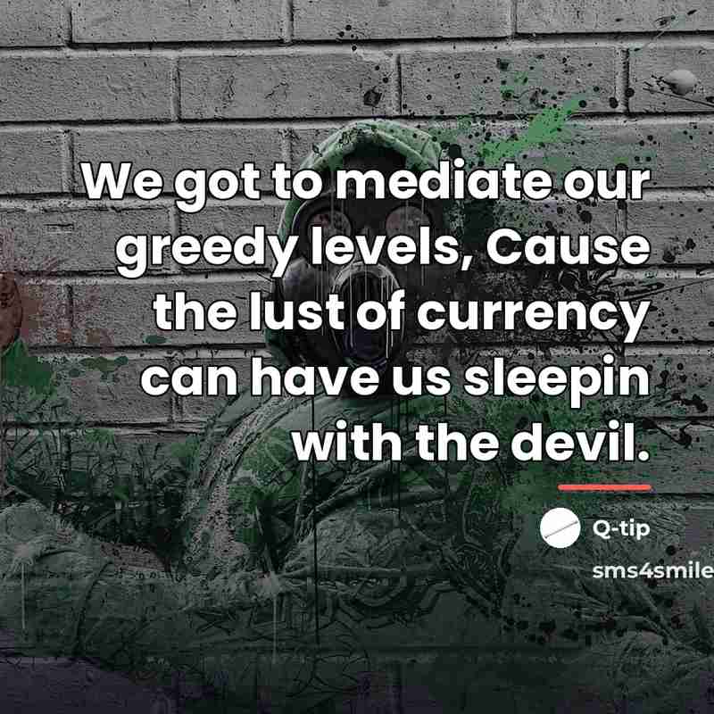 “We got to mediate our greedy levels, Cause the lust…” quote by Q-Tip