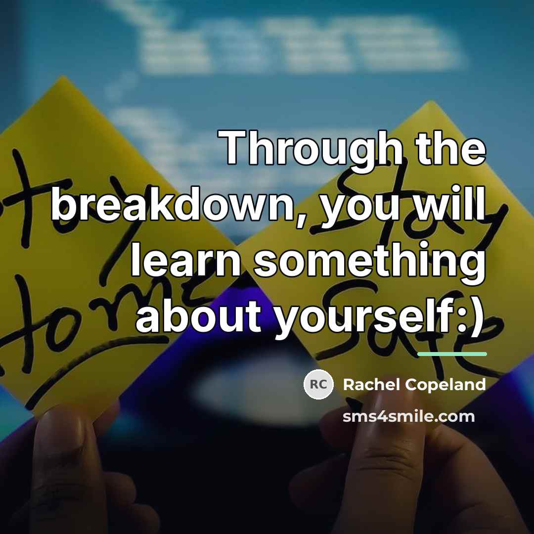 “Through the breakdown, you will learn something about yourself:)…” quote by Rachel Copeland