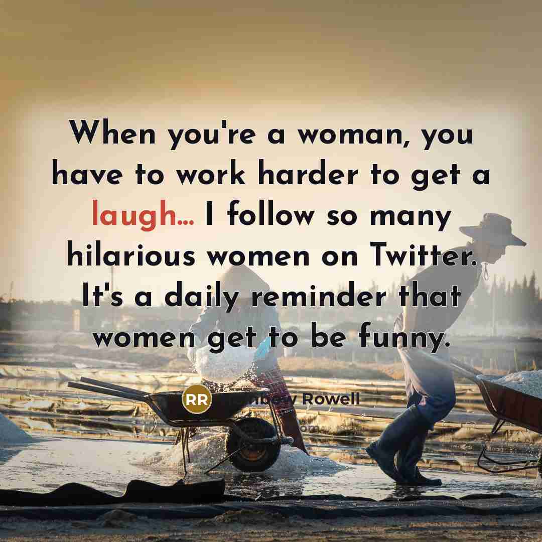 “When you're a woman, you have to work harder to…” quote by Rainbow Rowell