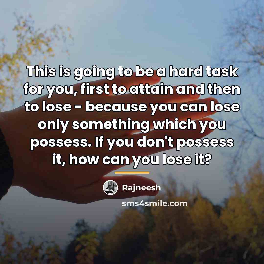 “This is going to be a hard task for you,…” quote by Rajneesh