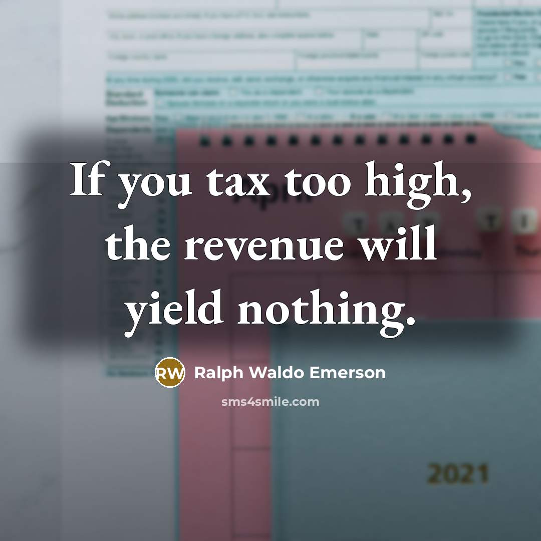“If you tax too high, the revenue will yield nothing.…” quote by Ralph Waldo Emerson