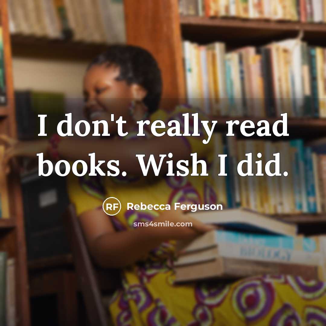 “I don't really read books. Wish I did.…” quote by Rebecca Ferguson