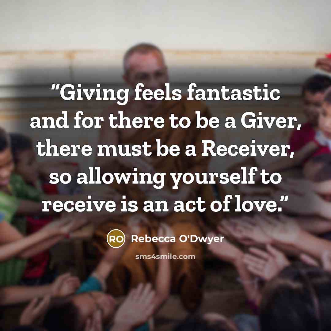 “Giving feels fantastic and for there to be a Giver, there must be a Receiver, so allowing yourself to receive is an act of love.” quote by Rebecca O'Dwyer