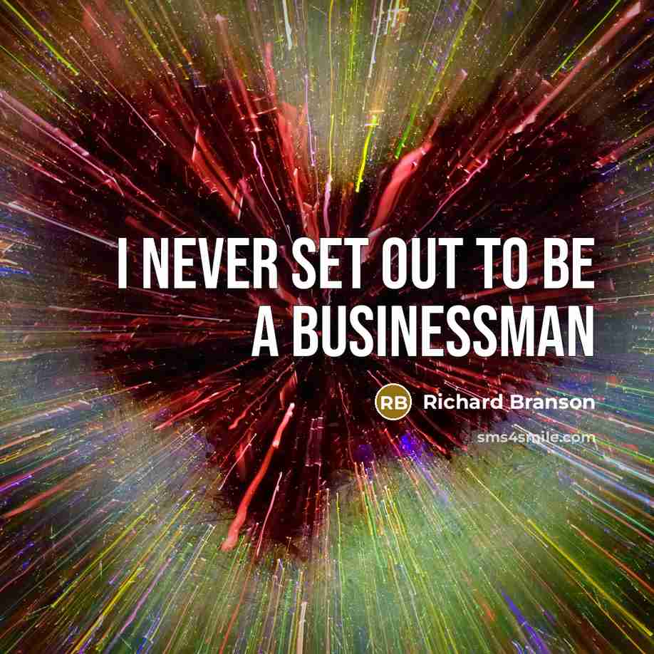 “I never set out to be a businessman…” quote by Richard Branson