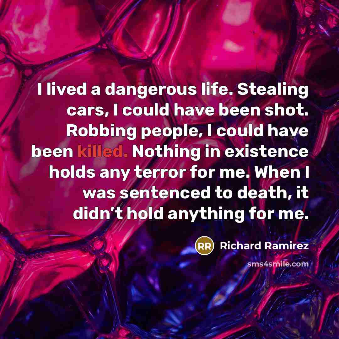 “I lived a dangerous life. Stealing cars, I could have…” quote by Richard Ramirez
