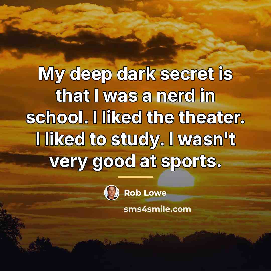 “My deep dark secret is that I was a nerd…” quote by Rob Lowe