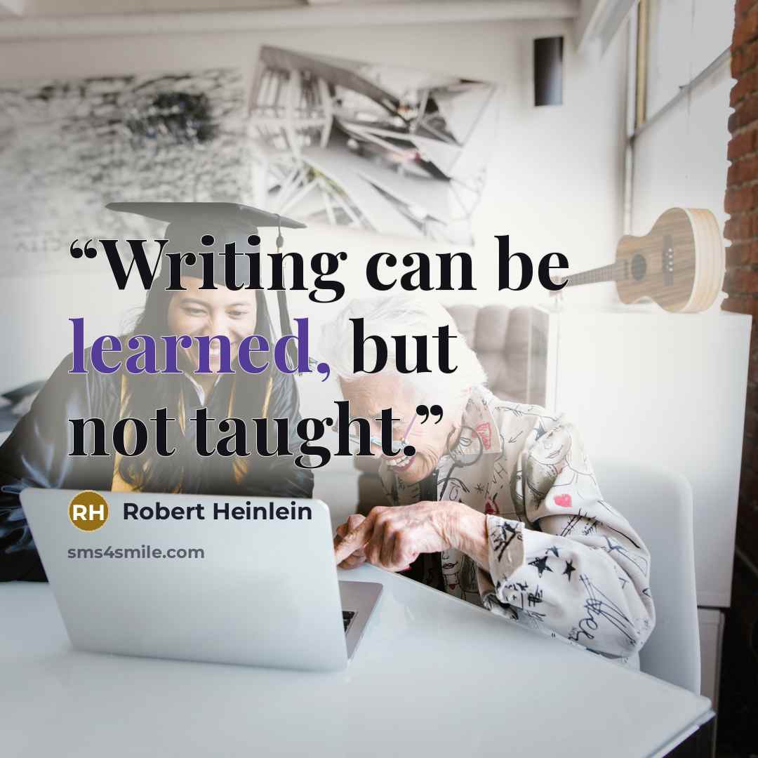 “Writing can be learned, but not taught.” quote by Robert Heinlein
