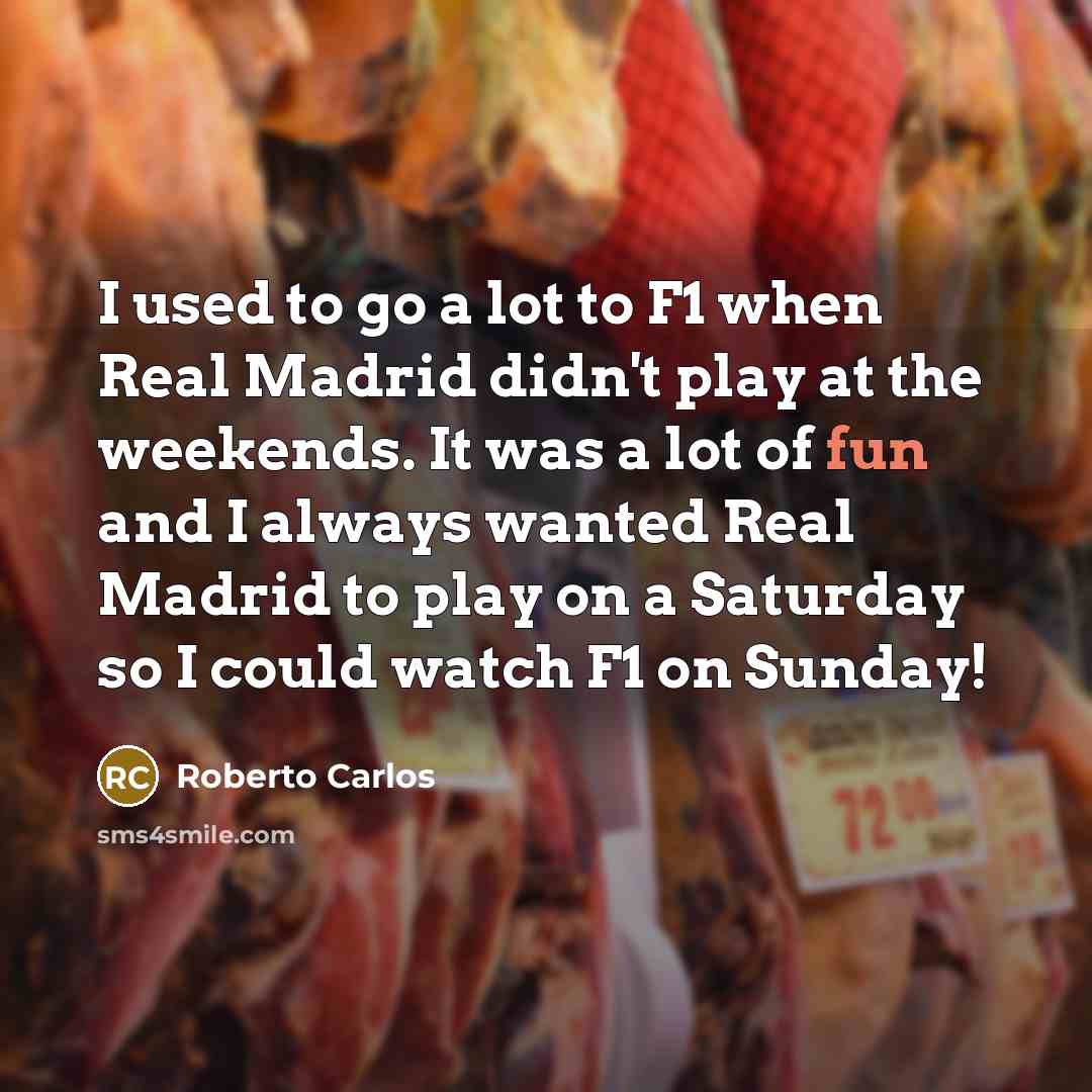 “I used to go a lot to F1 when Real…” quote by Roberto Carlos