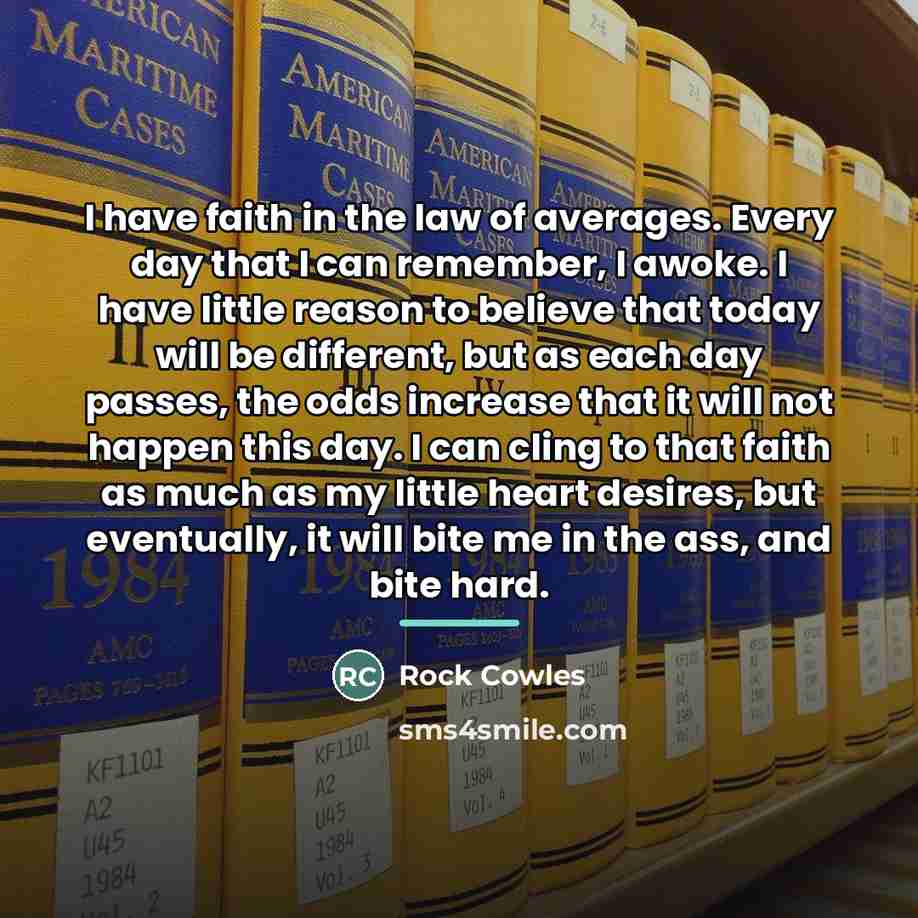 “I have faith in the law of averages. Every day…” quote by Rock Cowles
