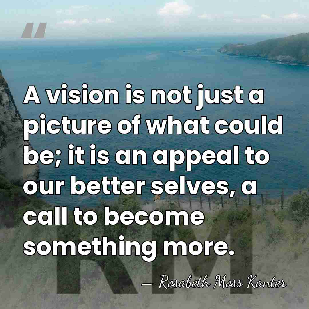 A vision is not just a picture of what could be; it&hellip; - Rosabeth Moss Kanter