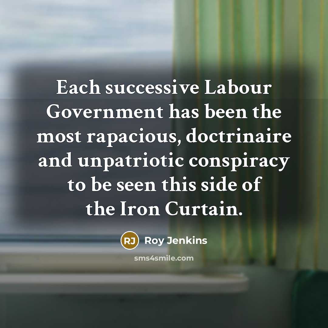 “Each successive Labour Government has been the most rapacious, doctrinaire…” quote by Roy Jenkins