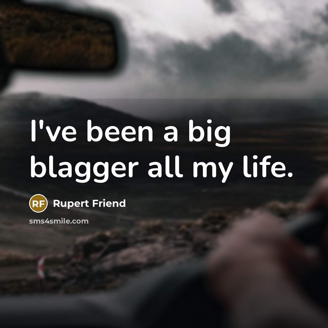 “I've been a big blagger all my life.…” quote by Rupert Friend