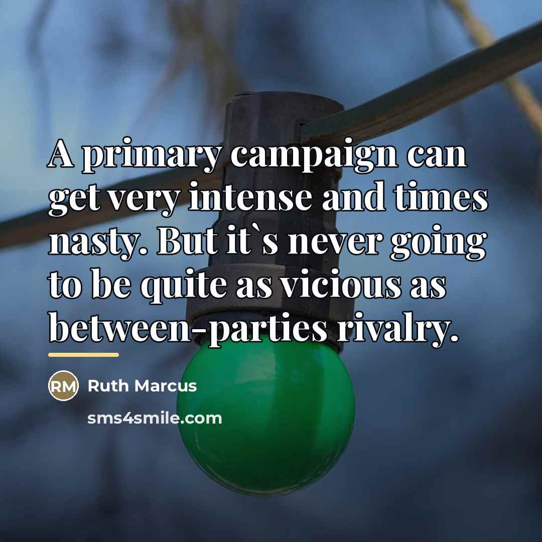 “A primary campaign can get very intense and times nasty.…” quote by Ruth Marcus