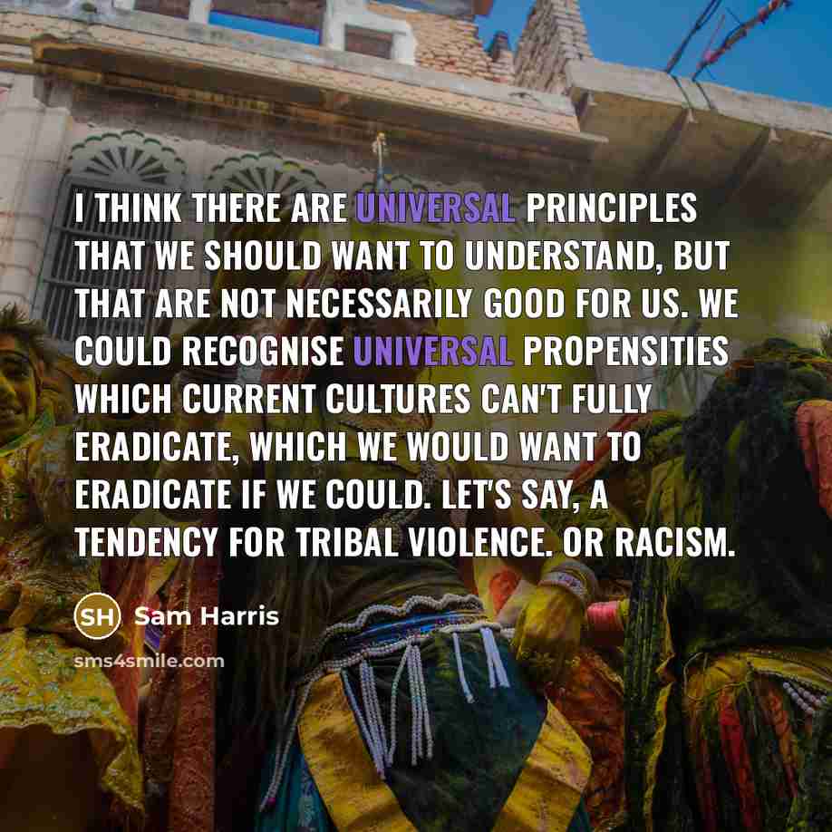 “I think there are universal principles that we should want…” quote by Sam Harris