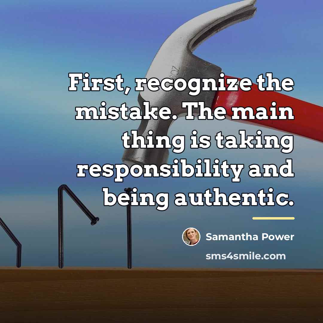 “First, recognize the mistake. The main thing is taking responsibility…” quote by Samantha Power