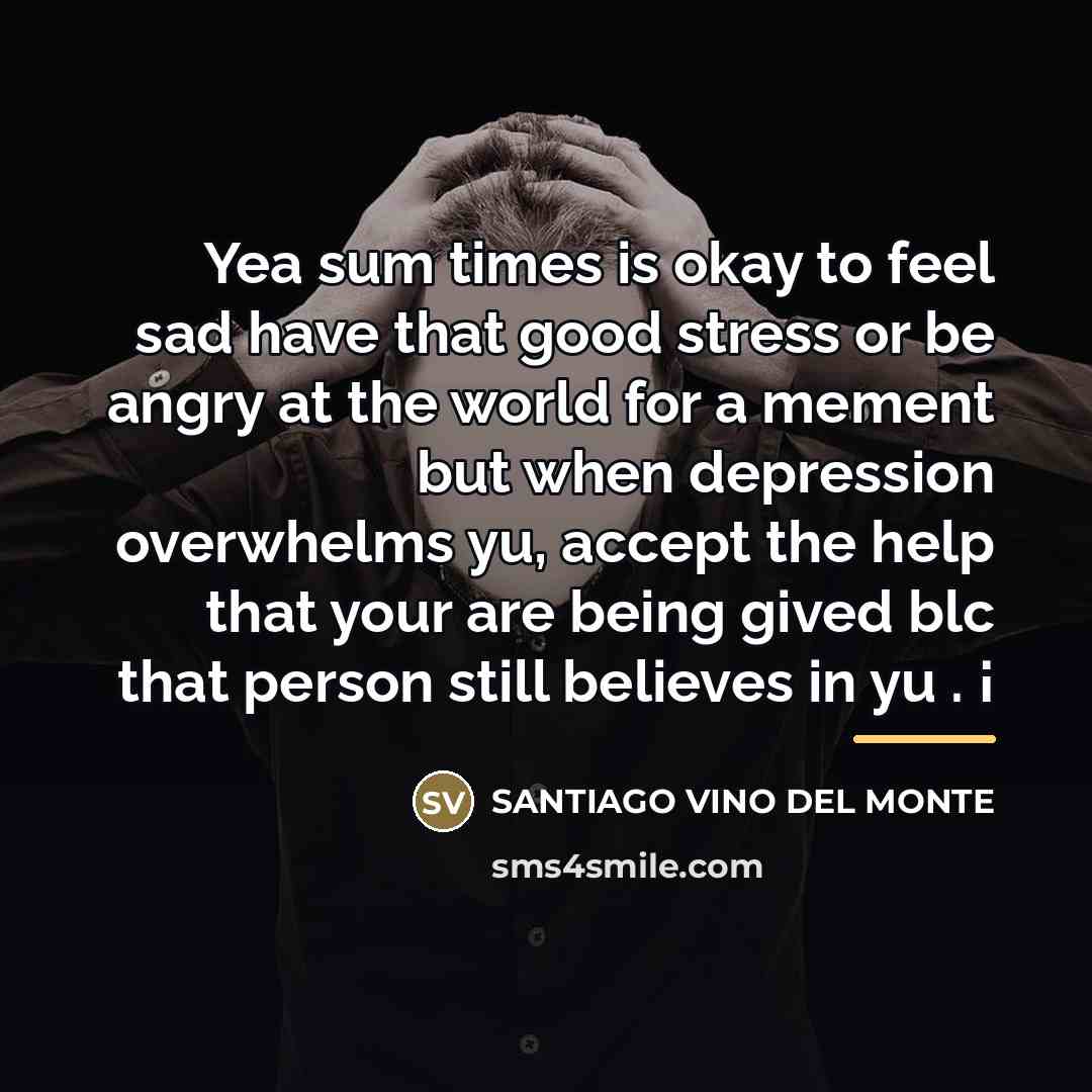 “Yea sum times is okay to feel sad have that…” quote by Santiago Vino del Monte