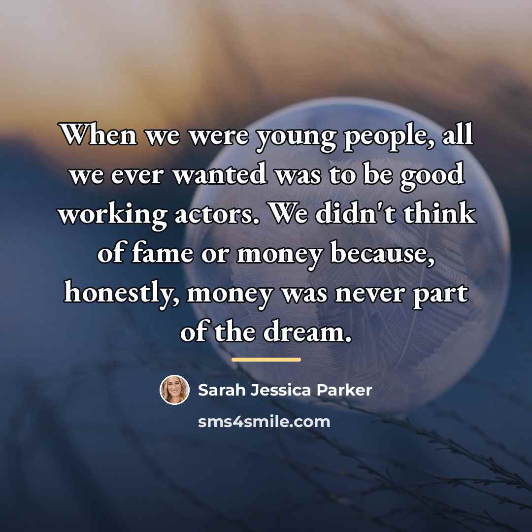 “When we were young people, all we ever wanted was…” quote by Sarah Jessica Parker