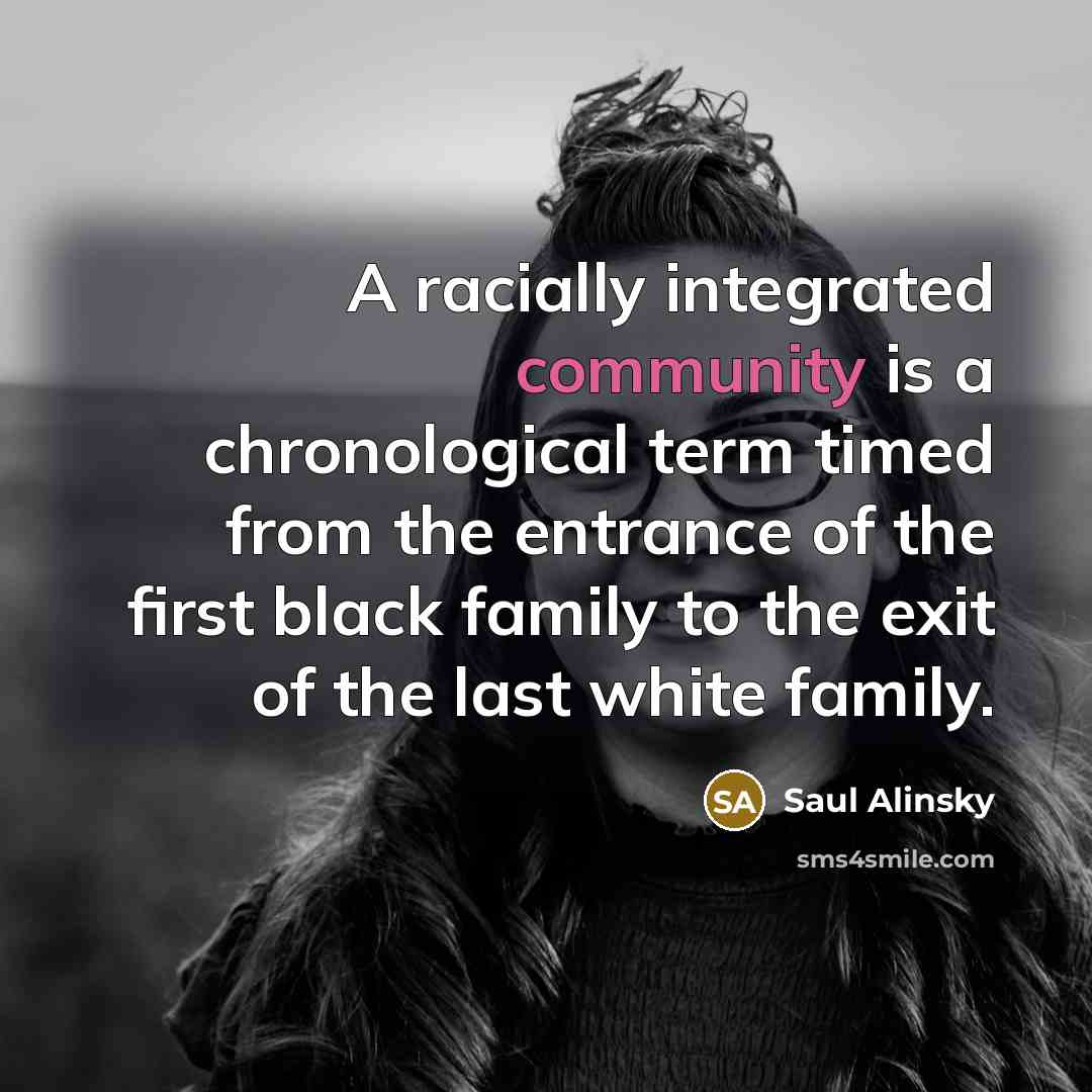 “A racially integrated community is a chronological term timed from…” quote by Saul Alinsky